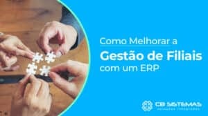 Como Melhorar a Gestão de Filiais com um Sistema ERP